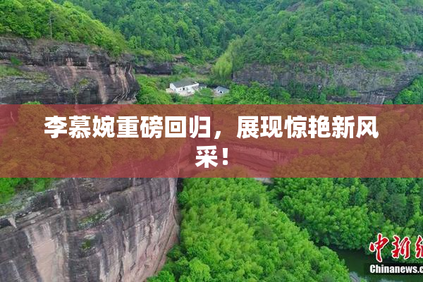 李慕婉重磅回归，展现惊艳新风采！