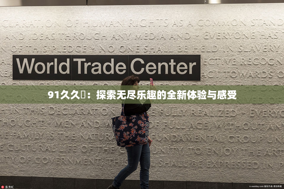 91久久擼：探索无尽乐趣的全新体验与感受