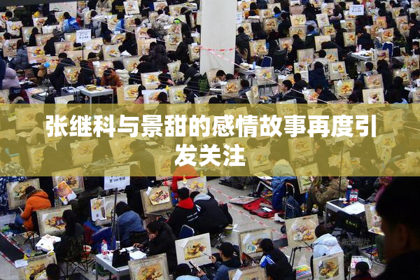 张继科与景甜的感情故事再度引发关注