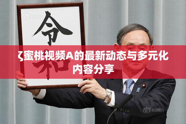 ζ蜜桃视频A的最新动态与多元化内容分享