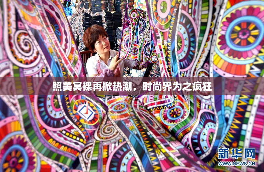 照美冥裸再掀热潮，时尚界为之疯狂