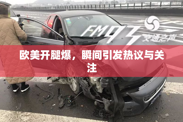 欧美开腿爆，瞬间引发热议与关注