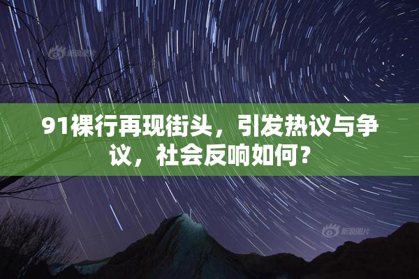 91裸行再现街头，引发热议与争议，社会反响如何？