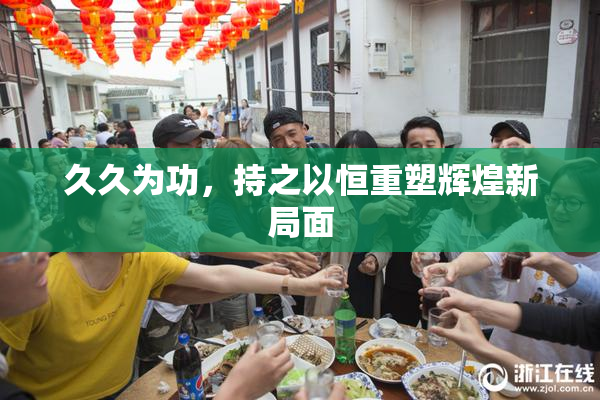 久久为功，持之以恒重塑辉煌新局面