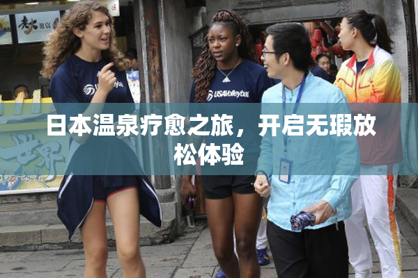 日本温泉疗愈之旅，开启无瑕放松体验