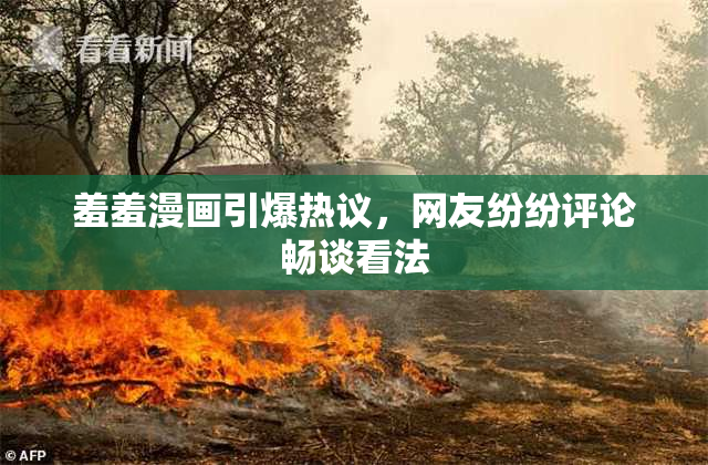 羞羞漫画引爆热议，网友纷纷评论畅谈看法