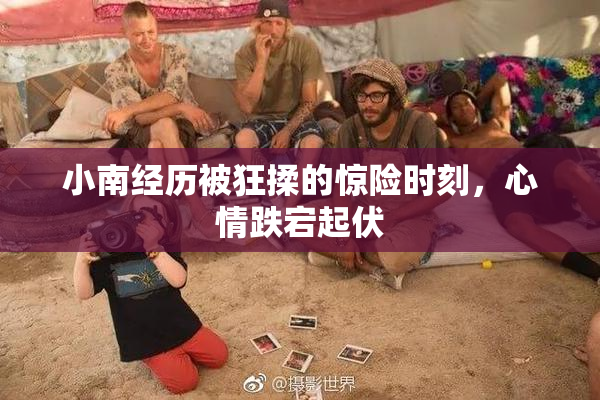 小南经历被狂揉的惊险时刻，心情跌宕起伏