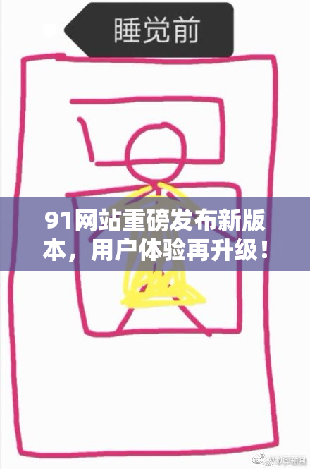 91网站重磅发布新版本，用户体验再升级！
