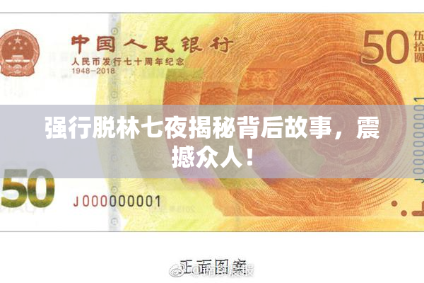 强行脱林七夜揭秘背后故事，震撼众人！