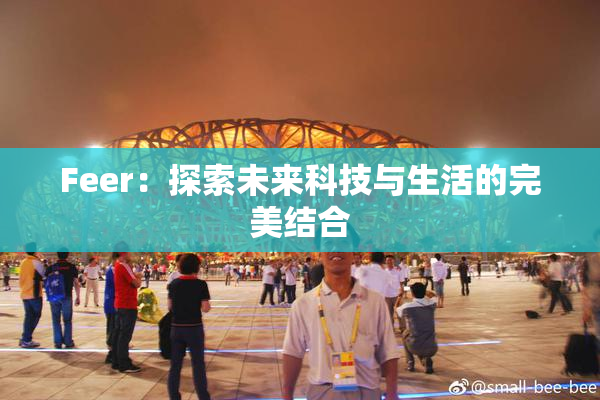 Feer：探索未来科技与生活的完美结合