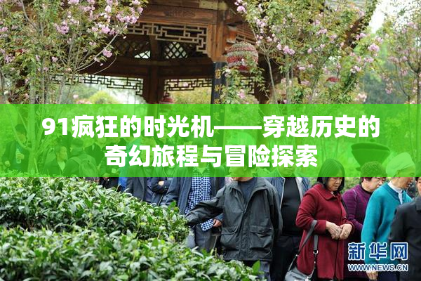 91疯狂的时光机——穿越历史的奇幻旅程与冒险探索