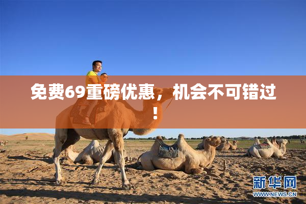 免费69重磅优惠，机会不可错过！