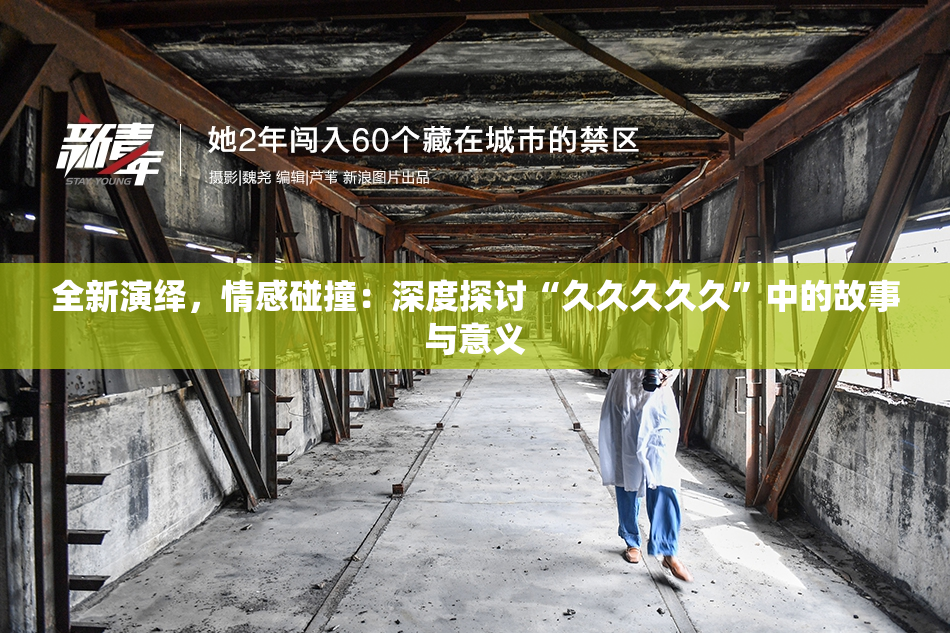 全新演绎，情感碰撞：深度探讨“久久久久久”中的故事与意义