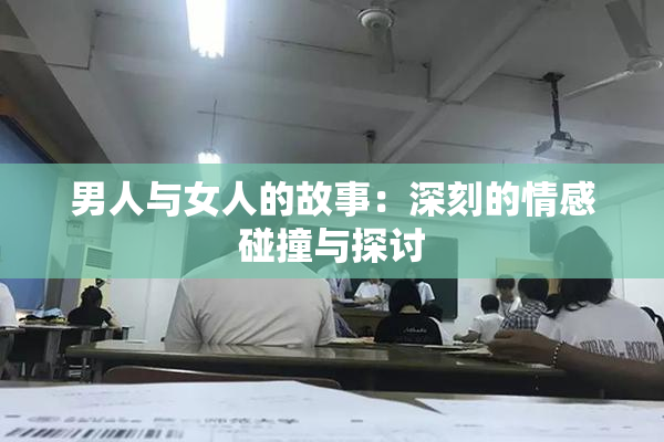 男人与女人的故事：深刻的情感碰撞与探讨