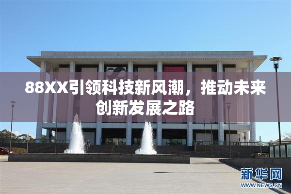 88XX引领科技新风潮，推动未来创新发展之路