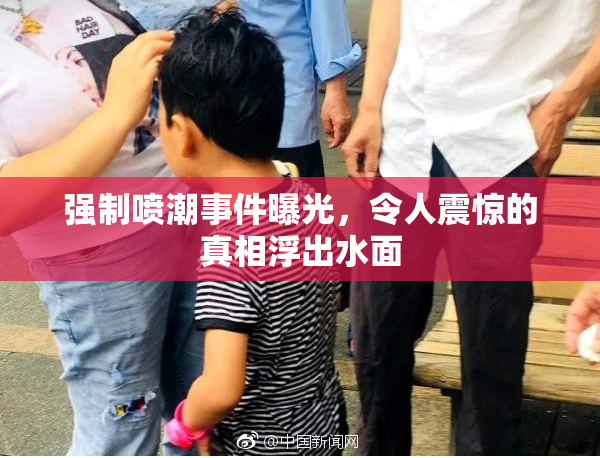 强制喷潮事件曝光，令人震惊的真相浮出水面