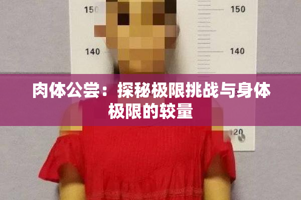 肉体公尝：探秘极限挑战与身体极限的较量