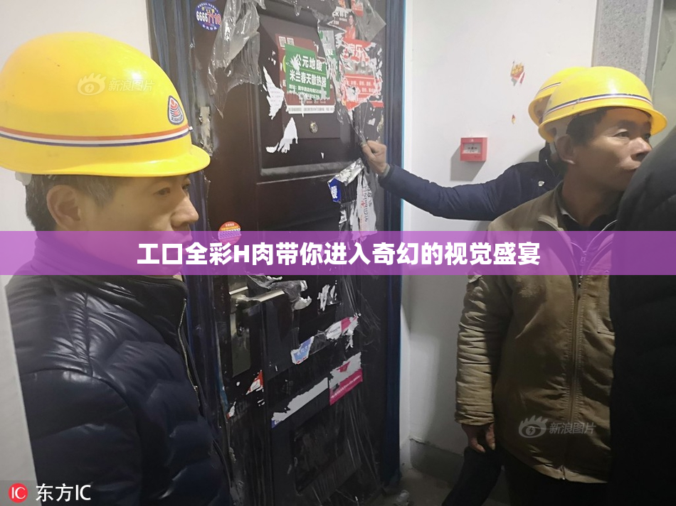 工口全彩H肉带你进入奇幻的视觉盛宴