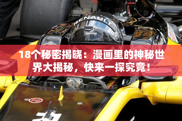 18个秘密揭晓：漫画里的神秘世界大揭秘，快来一探究竟！