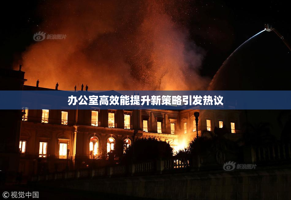 办公室高效能提升新策略引发热议