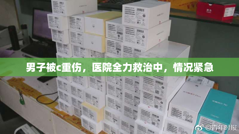 男子被c重伤，医院全力救治中，情况紧急