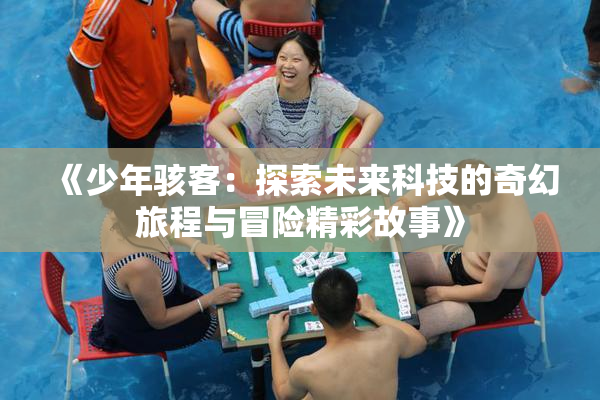 《少年骇客：探索未来科技的奇幻旅程与冒险精彩故事》