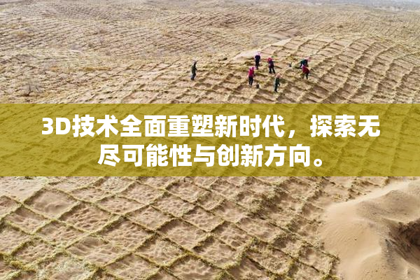 3D技术全面重塑新时代，探索无尽可能性与创新方向。
