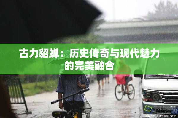 古力貂蝉：历史传奇与现代魅力的完美融合