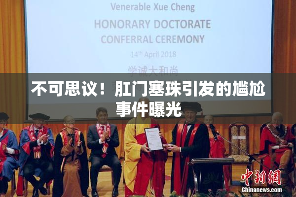 不可思议！肛门塞珠引发的尴尬事件曝光