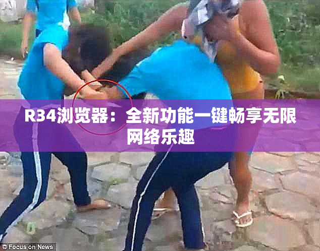 R34浏览器：全新功能一键畅享无限网络乐趣