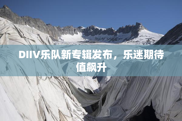 DIIV乐队新专辑发布，乐迷期待值飙升