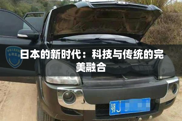 日本的新时代：科技与传统的完美融合
