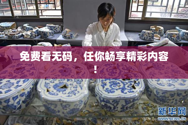 免费看无码，任你畅享精彩内容！