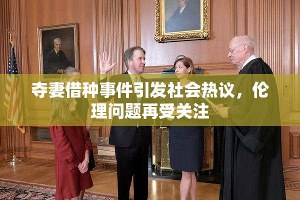 夺妻借种事件引发社会热议，伦理问题再受关注