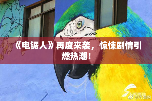 《电锯人》再度来袭，惊悚剧情引燃热潮！