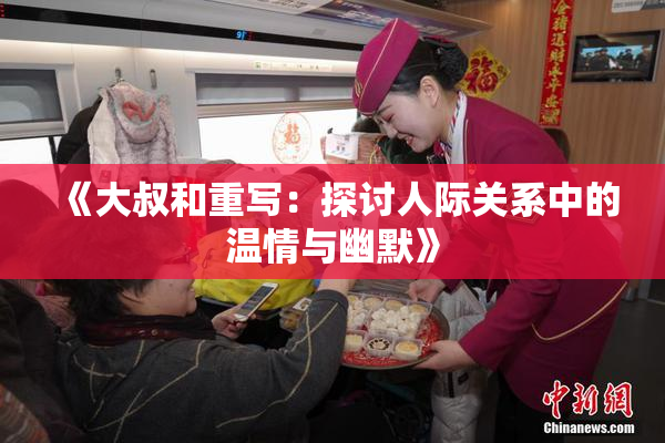 《大叔和重写：探讨人际关系中的温情与幽默》