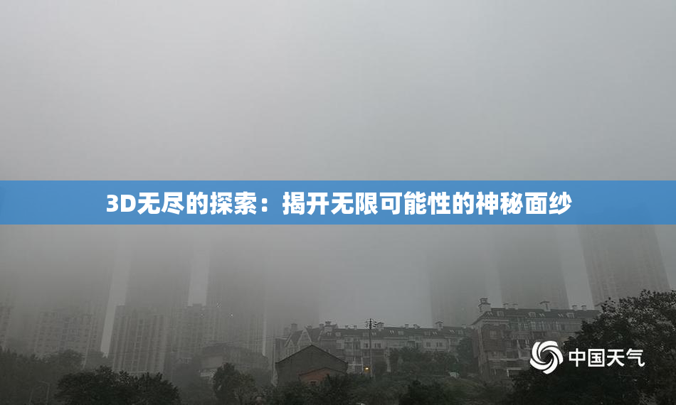 3D无尽的探索：揭开无限可能性的神秘面纱