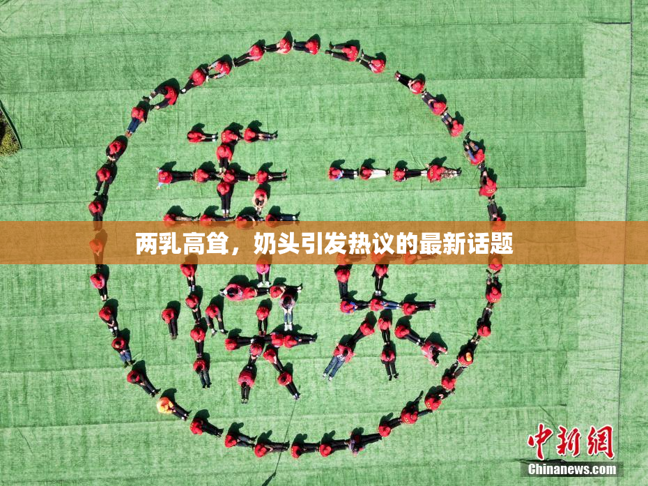 两乳高耸，奶头引发热议的最新话题