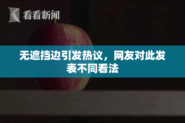 无遮挡边引发热议，网友对此发表不同看法
