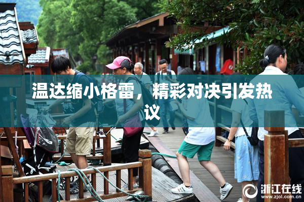 温达缩小格雷，精彩对决引发热议