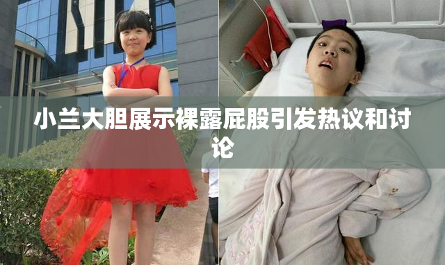 小兰大胆展示裸露屁股引发热议和讨论