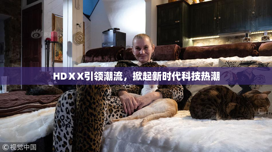 HDⅩX引领潮流，掀起新时代科技热潮