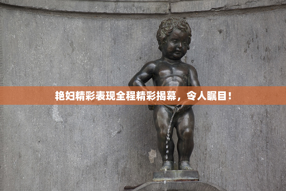 艳妇精彩表现全程精彩揭幕，令人瞩目！