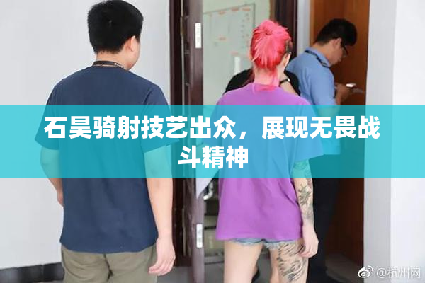石昊骑射技艺出众，展现无畏战斗精神