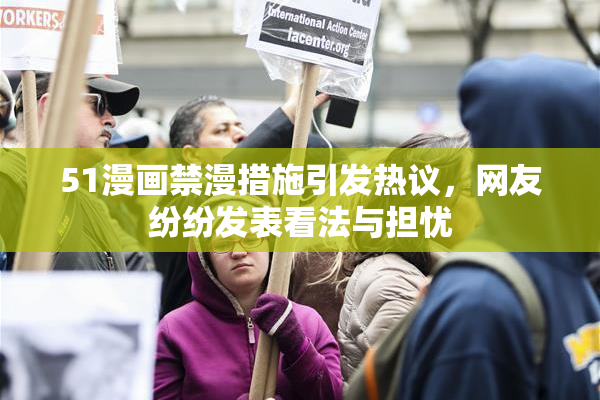 51漫画禁漫措施引发热议，网友纷纷发表看法与担忧