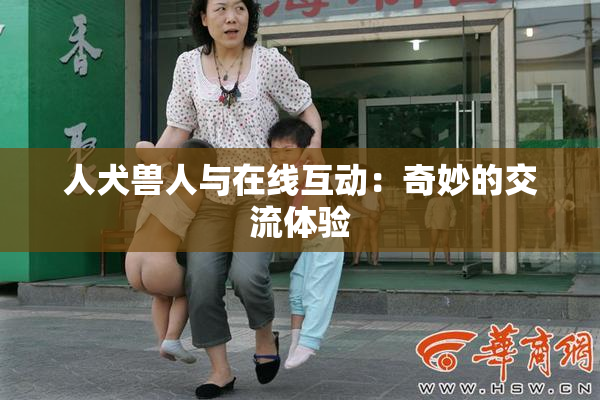 人犬兽人与在线互动：奇妙的交流体验