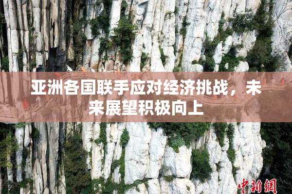 亚洲各国联手应对经济挑战，未来展望积极向上