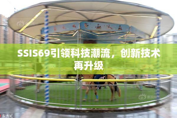 SSIS69引领科技潮流，创新技术再升级