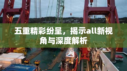五重精彩纷呈，揭示all新视角与深度解析