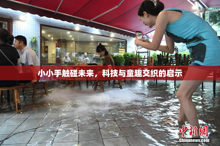 小小手触碰未来，科技与童趣交织的启示